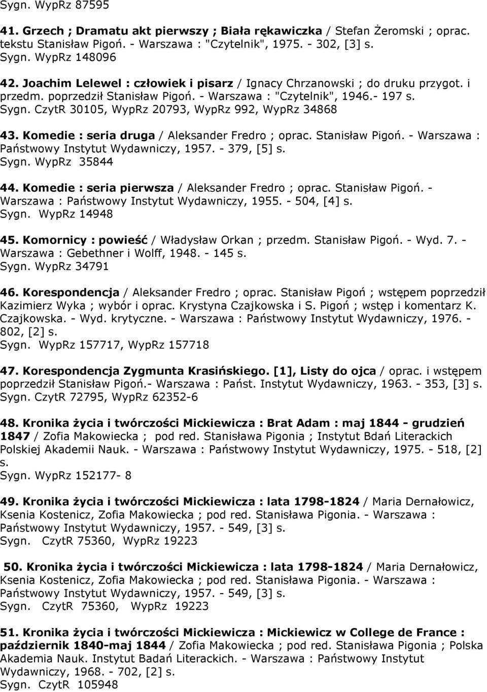 CzytR 30105, WypRz 20793, WypRz 992, WypRz 34868 43. Komedie : seria druga / Aleksander Fredro ; oprac. Stanisław Pigoń. - Warszawa : Państwowy Instytut Wydawniczy, 1957. - 379, [5] s. Sygn.