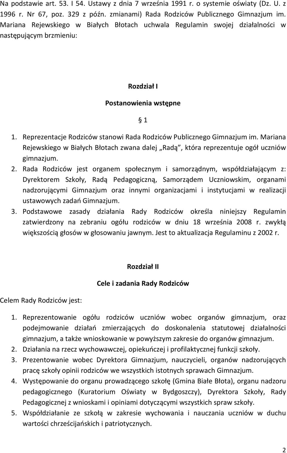 Reprezentacje Rodziców stanowi Rada Rodziców Publicznego Gimnazjum im. Mariana Rejewskiego w Białych Błotach zwana dalej Radą, która reprezentuje ogół uczniów gimnazjum. 2.