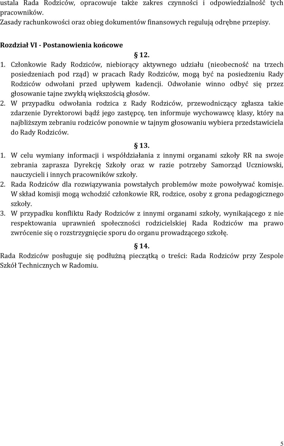 . 1. Członkowie Rady Rodziców, niebiorący aktywnego udziału (nieobecność na trzech posiedzeniach pod rząd) w pracach Rady Rodziców, mogą być na posiedzeniu Rady Rodziców odwołani przed upływem