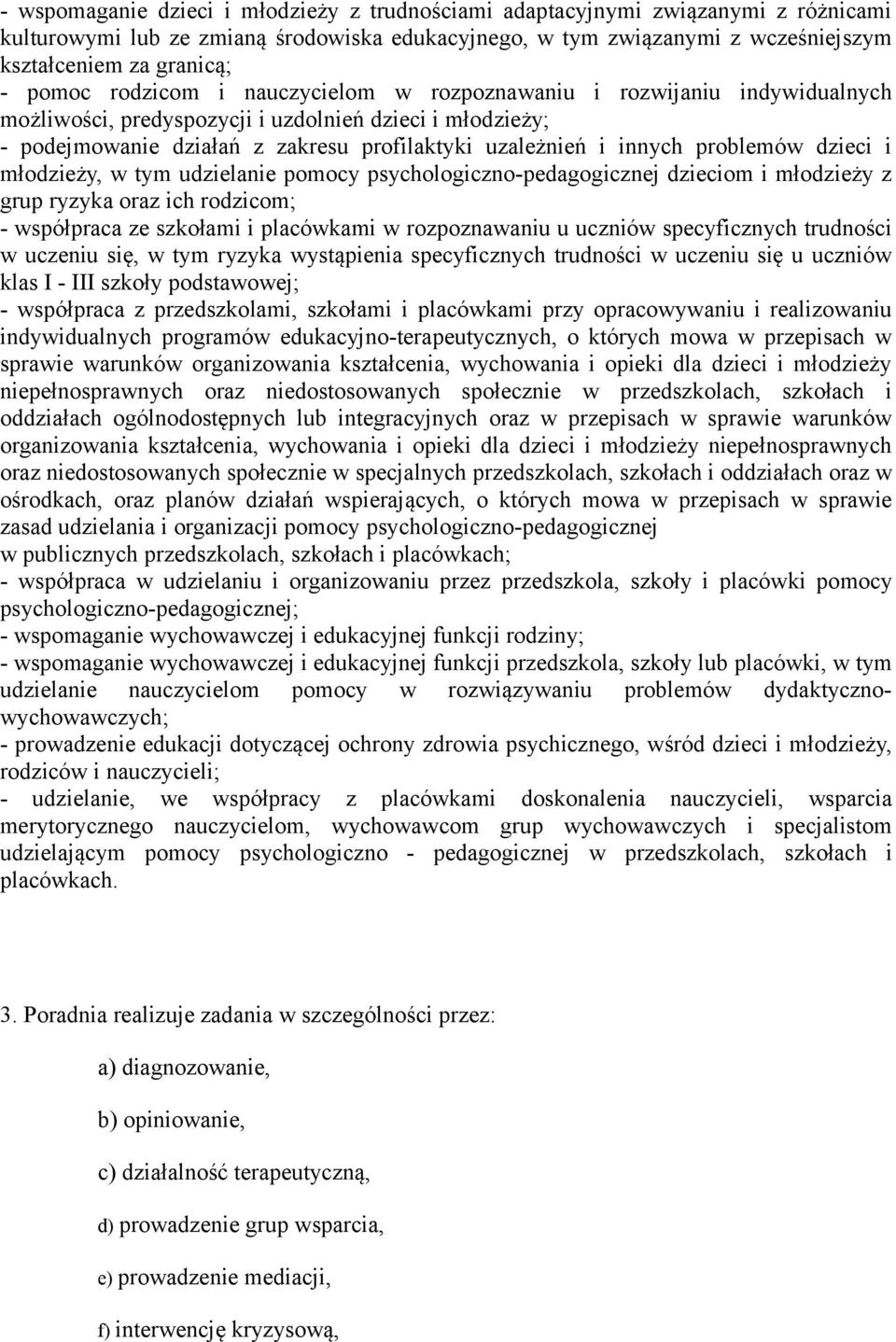 problemów dzieci i młodzieży, w tym udzielanie pomocy psychologiczno-pedagogicznej dzieciom i młodzieży z grup ryzyka oraz ich rodzicom; - współpraca ze szkołami i placówkami w rozpoznawaniu u
