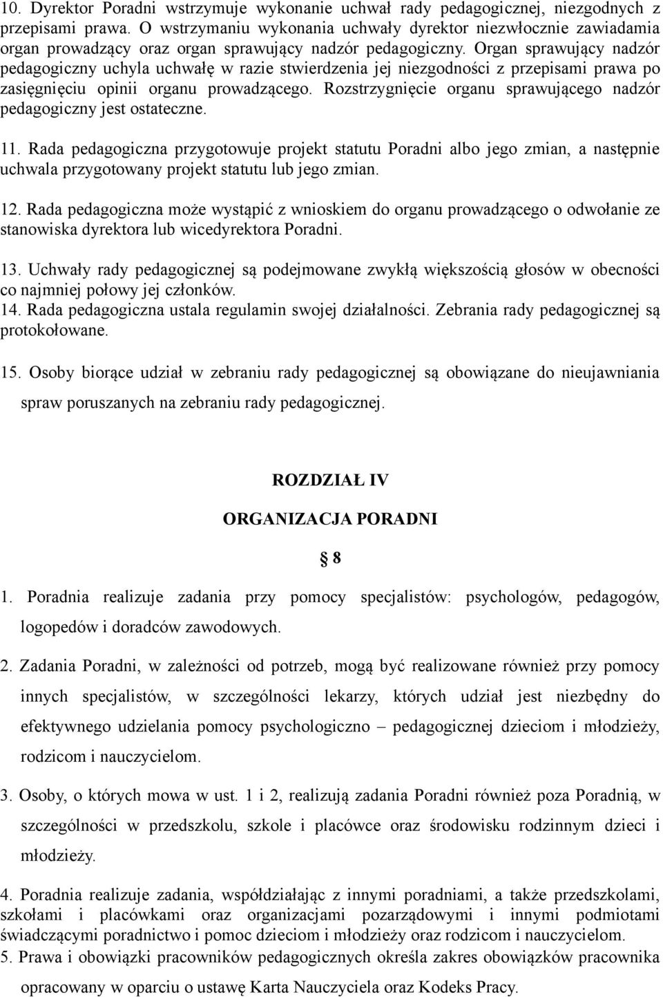 Organ sprawujący nadzór pedagogiczny uchyla uchwałę w razie stwierdzenia jej niezgodności z przepisami prawa po zasięgnięciu opinii organu prowadzącego.