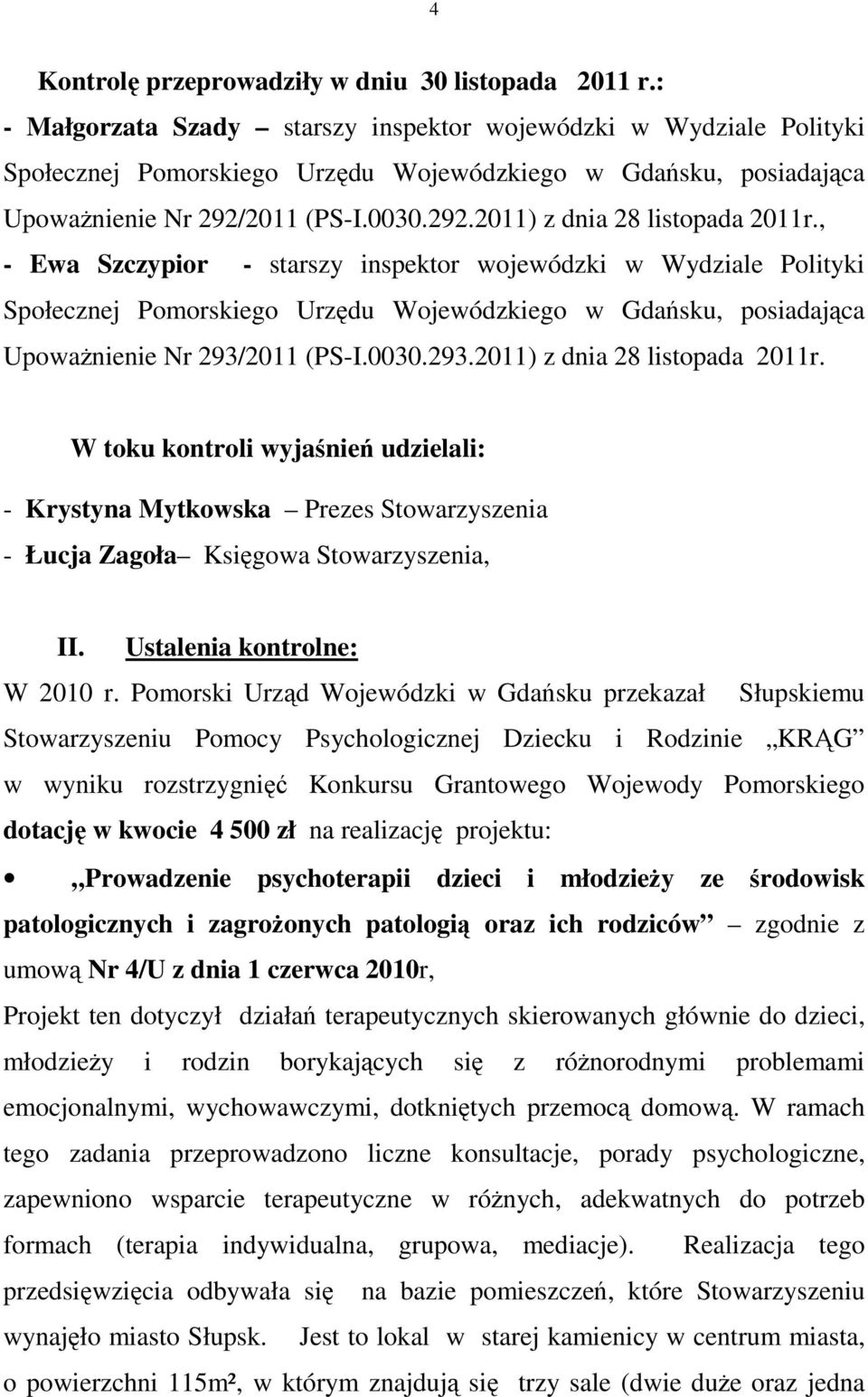 , - Ewa Szczypior - starszy inspektor wojewódzki w Wydziale Polityki Społecznej Pomorskiego Urzędu Wojewódzkiego w Gdańsku, posiadająca UpowaŜnienie Nr 293/2011 (PS-I.0030.293.2011) z dnia 28 listopada 2011r.