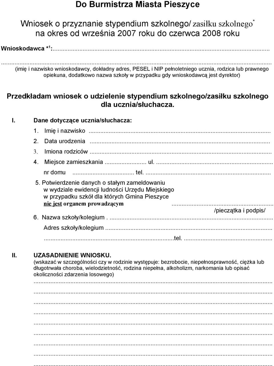 wniosek o udzielenie stypendium szkolnego/zasiłku szkolnego dla ucznia/słuchacza. I. Dane dotyczące ucznia/słuchacza: 1. Imię i nazwisko... 2. Data urodzenia... 3. Imiona rodziców... 4.