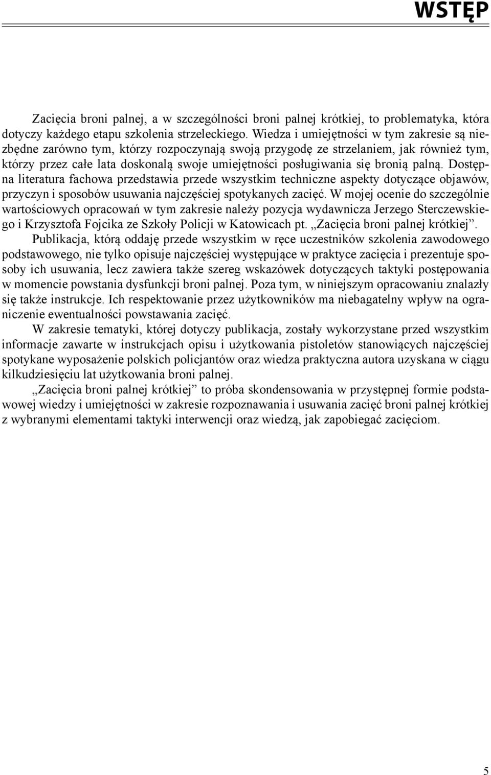 bronią palną. Dostępna literatura fachowa przedstawia przede wszystkim techniczne aspekty dotyczące objawów, przyczyn i sposobów usuwania najczęściej spotykanych zacięć.