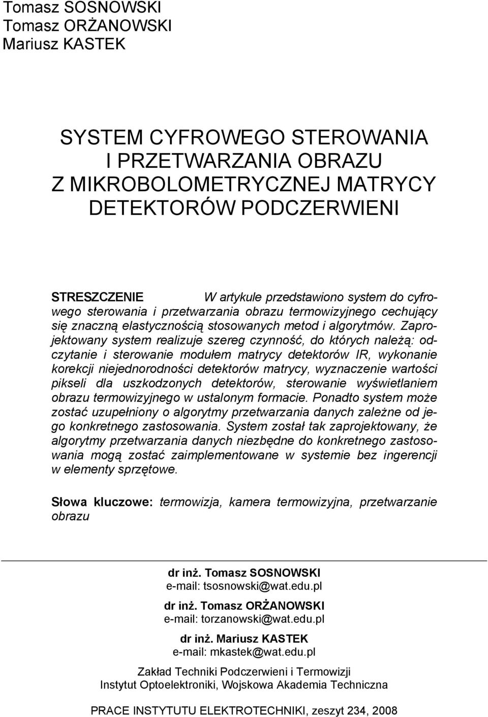 Zaprojektowany system realizuje szereg czynność, do których należą: odczytanie i sterowanie modułem matrycy detektorów IR, wykonanie korekcji niejednorodności detektorów matrycy, wyznaczenie wartości