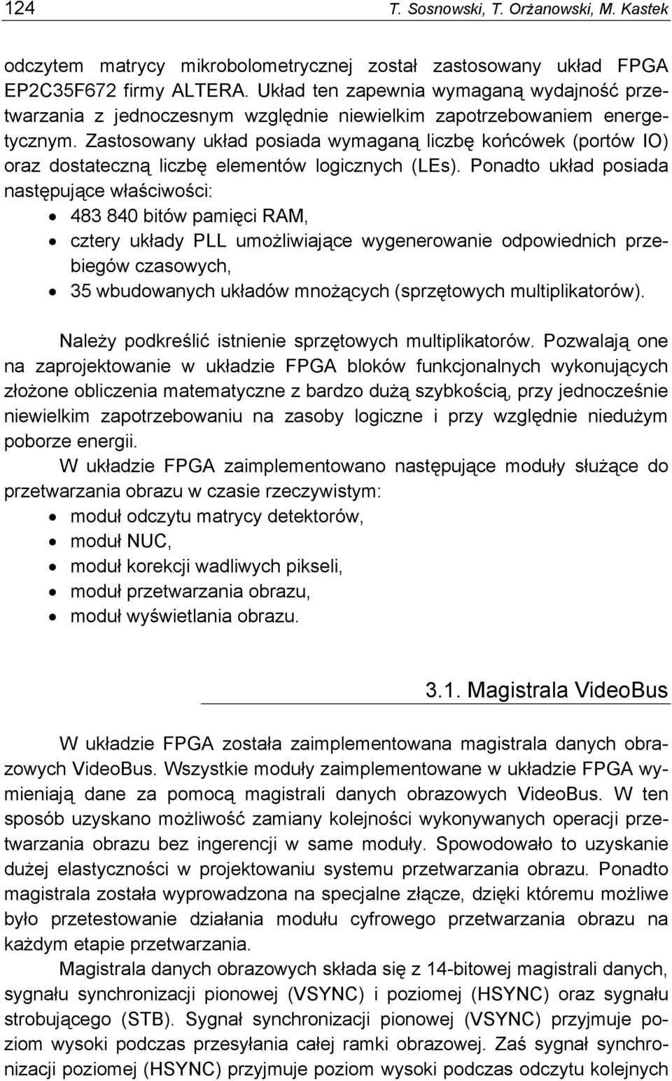 Zastosowany układ posiada wymaganą liczbę końcówek (portów IO) oraz dostateczną liczbę elementów logicznych (LEs).