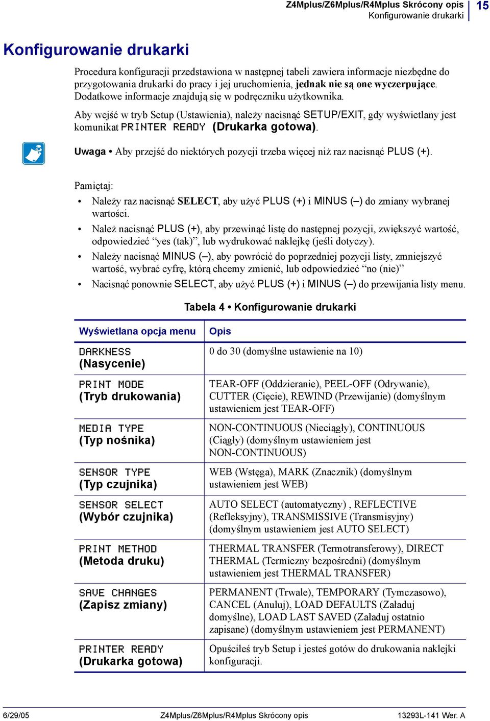 Aby wejść w tryb Setup (Ustawienia), należy nacisnąć SETUP/EXIT, gdy wyświetlany jest komunikat PRINTER READY (Drukarka gotowa).