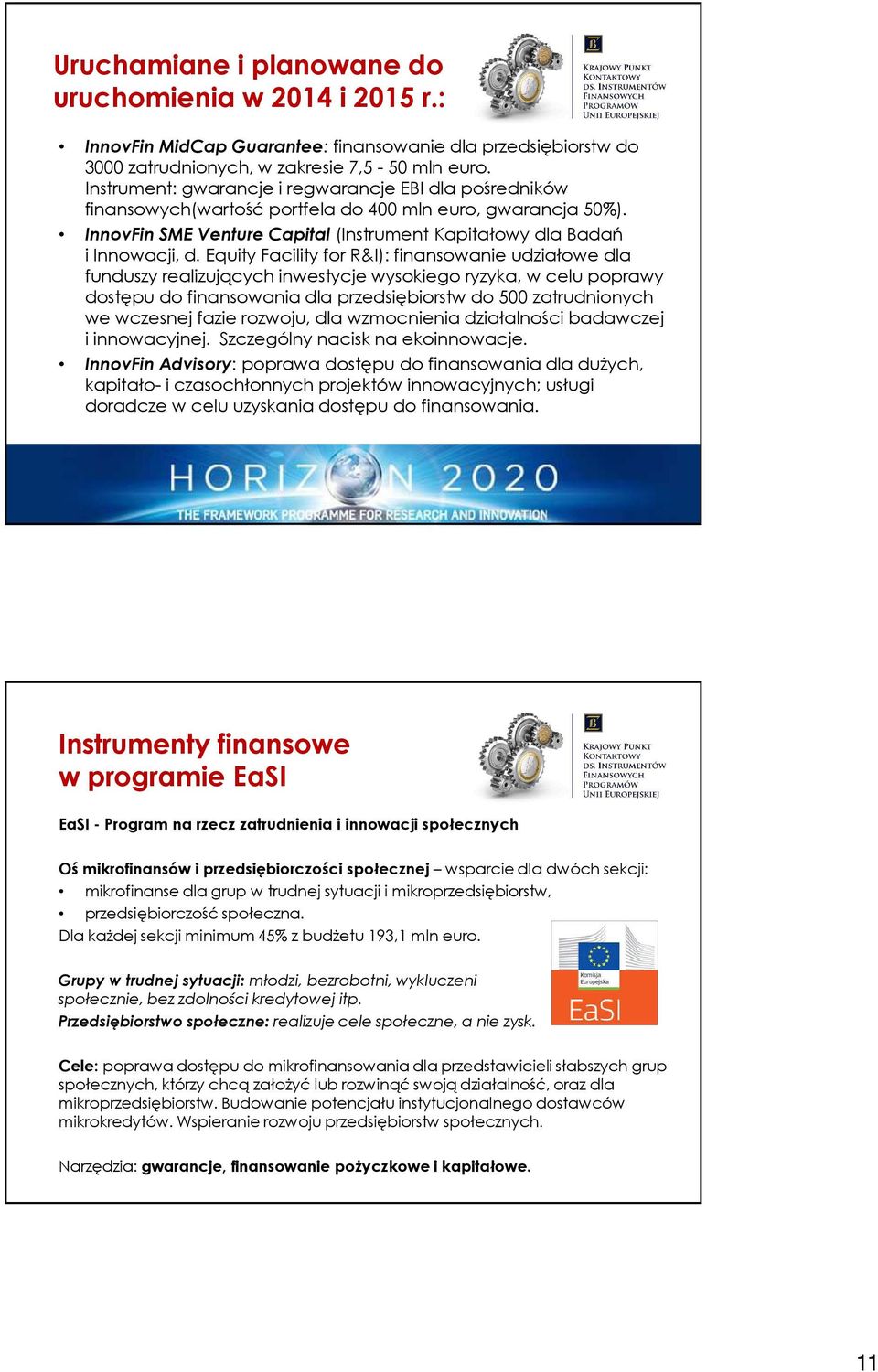 EquityFacility for R&I): finansowanie udziałowe dla funduszy realizujących inwestycje wysokiego ryzyka, wcelu poprawy dostępu do finansowania dla przedsiębiorstw do 500 zatrudnionych we wczesnej