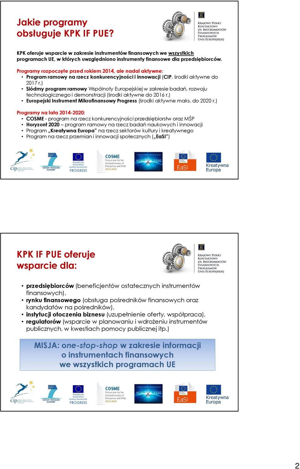 ) Siódmy program ramowy Wspólnoty Europejskiej w zakresie badań, rozwoju technologicznego i demonstracji (środki aktywne do 2016 r.) Europejski Instrument Mikrofinansowy Progress (środki aktywne maks.