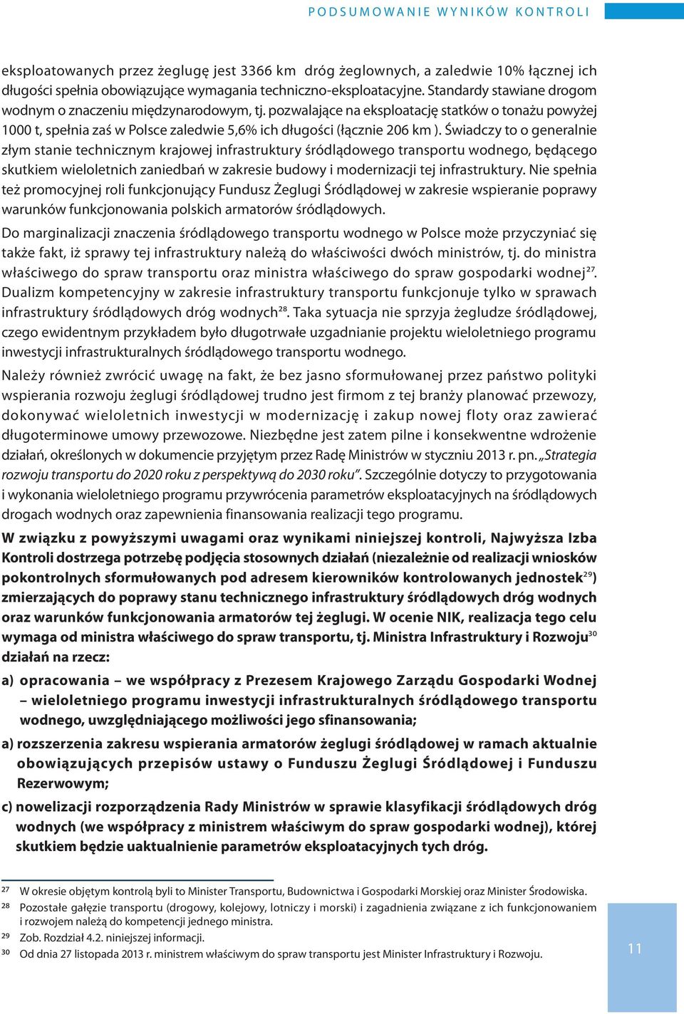 pozwalające na eksploatację statków o tonażu powyżej 1000 t, spełnia zaś w Polsce zaledwie 5,6% ich długości (łącznie 206 km ).