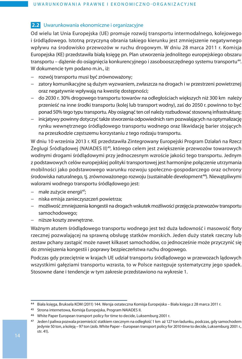 Istotną przyczyną obrania takiego kierunku jest zmniejszenie negatywnego wpływu na środowisko przewozów w ruchu drogowym. W dniu 28 marca 2011 r. Komisja Europejska (KE) przedstawiła białą księgę pn.