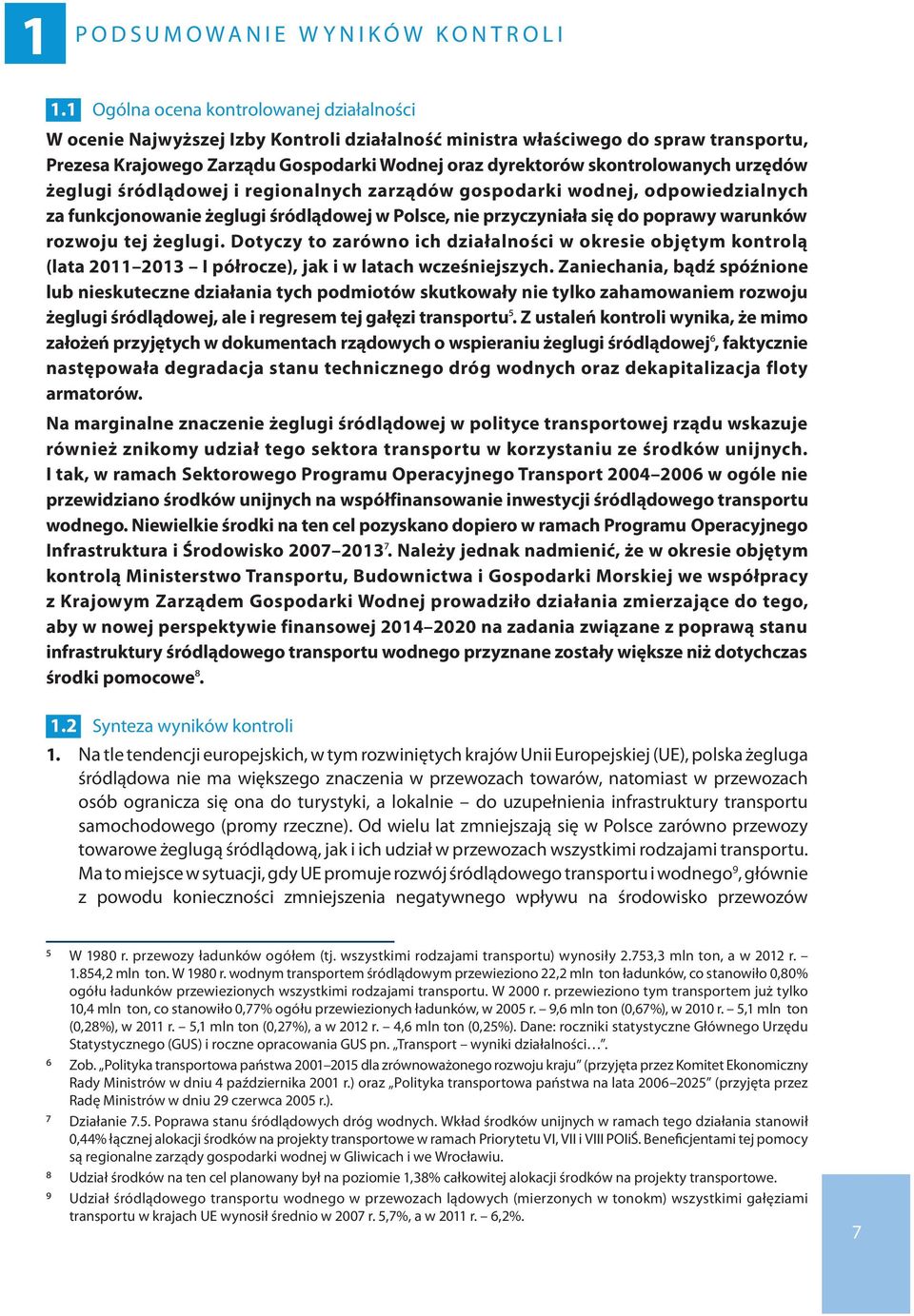 skontrolowanych urzędów żeglugi śródlądowej i regionalnych zarządów gospodarki wodnej, odpowiedzialnych za funkcjonowanie żeglugi śródlądowej w Polsce, nie przyczyniała się do poprawy warunków