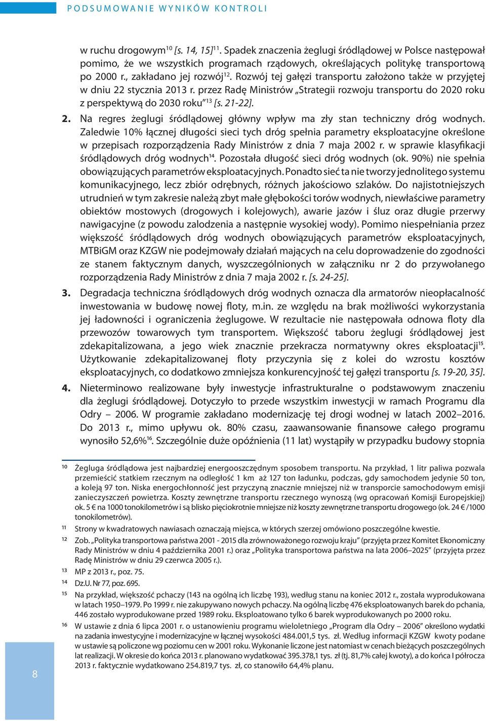 Rozwój tej gałęzi transportu założono także w przyjętej w dniu 22 stycznia 2013 r. przez Radę Ministrów Strategii rozwoju transportu do 2020 roku z perspektywą do 2030 roku 13 [s. 21-22]. 2. Na regres żeglugi śródlądowej główny wpływ ma zły stan techniczny dróg wodnych.