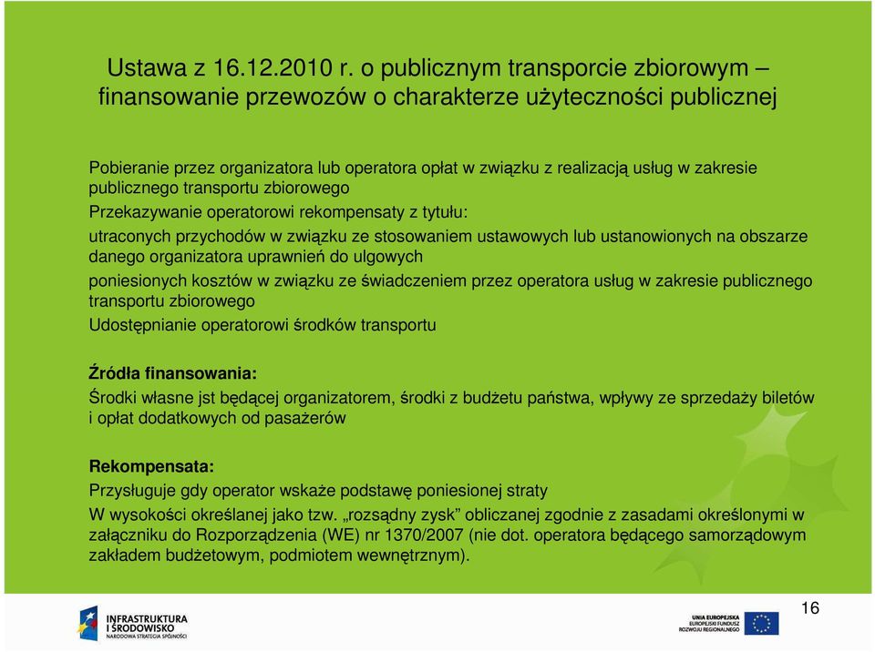 transportu zbiorowego Przekazywanie operatorowi rekompensaty z tytułu: utraconych przychodów w związku ze stosowaniem ustawowych lub ustanowionych na obszarze danego organizatora uprawnień do