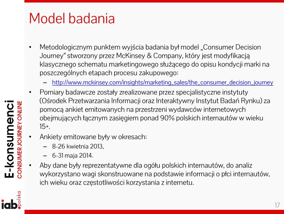 com/insights/marketing_sales/the_consumer_decision_journey Pomiary badawcze zostały zrealizowane przez specjalistyczne instytuty (Ośrodek Przetwarzania Informacji oraz Interaktywny Instytut Badań