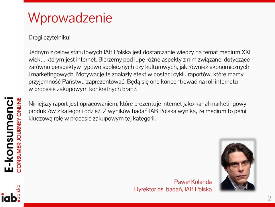 Motywacje te znalazły efekt w postaci cyklu raportów, które mamy przyjemność Państwu zaprezentować. Będą się one koncentrować na roli internetu w procesie zakupowym konkretnych branż.