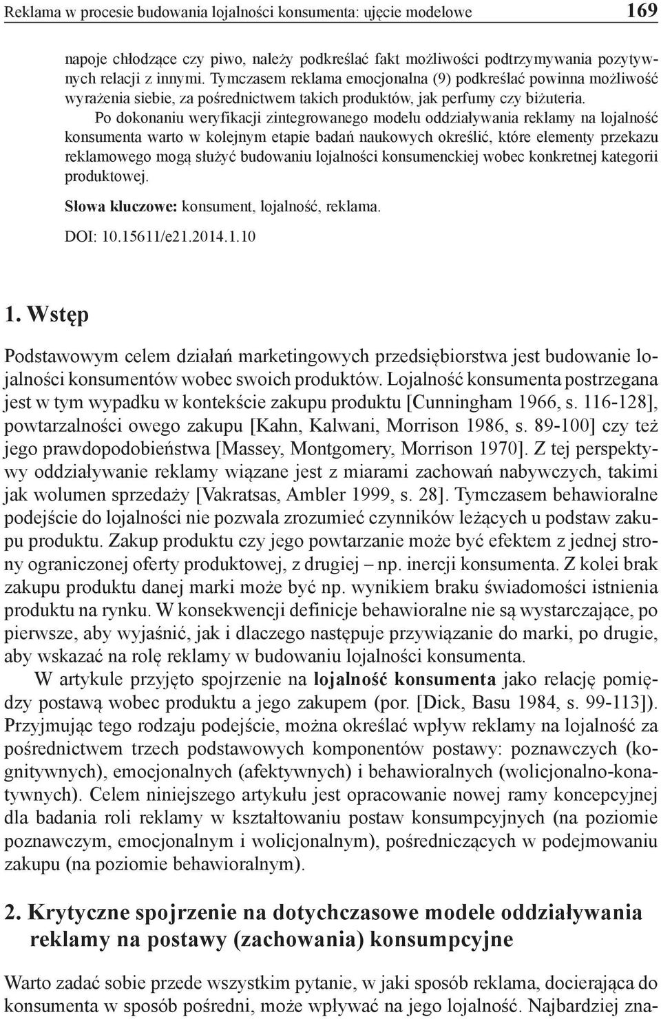 Po dokonaniu weryfikacji zintegrowanego modelu oddziaływania reklamy na lojalność konsumenta warto w kolejnym etapie badań naukowych określić, które elementy przekazu reklamowego mogą służyć