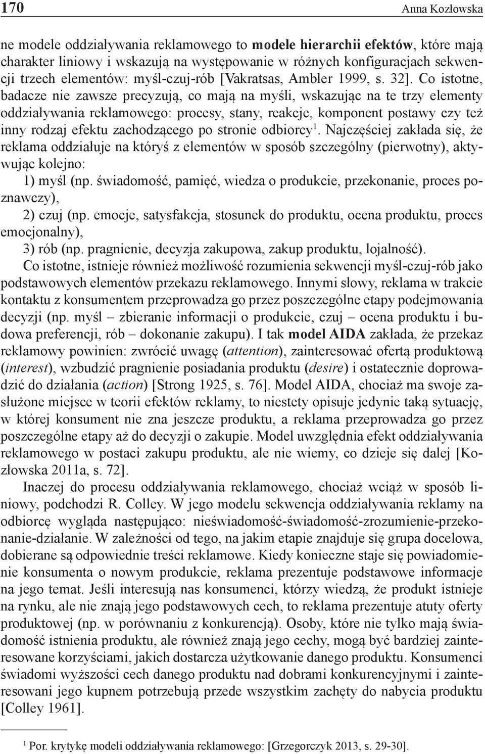 Co istotne, badacze nie zawsze precyzują, co mają na myśli, wskazując na te trzy elementy oddziaływania reklamowego: procesy, stany, reakcje, komponent postawy czy też inny rodzaj efektu zachodzącego