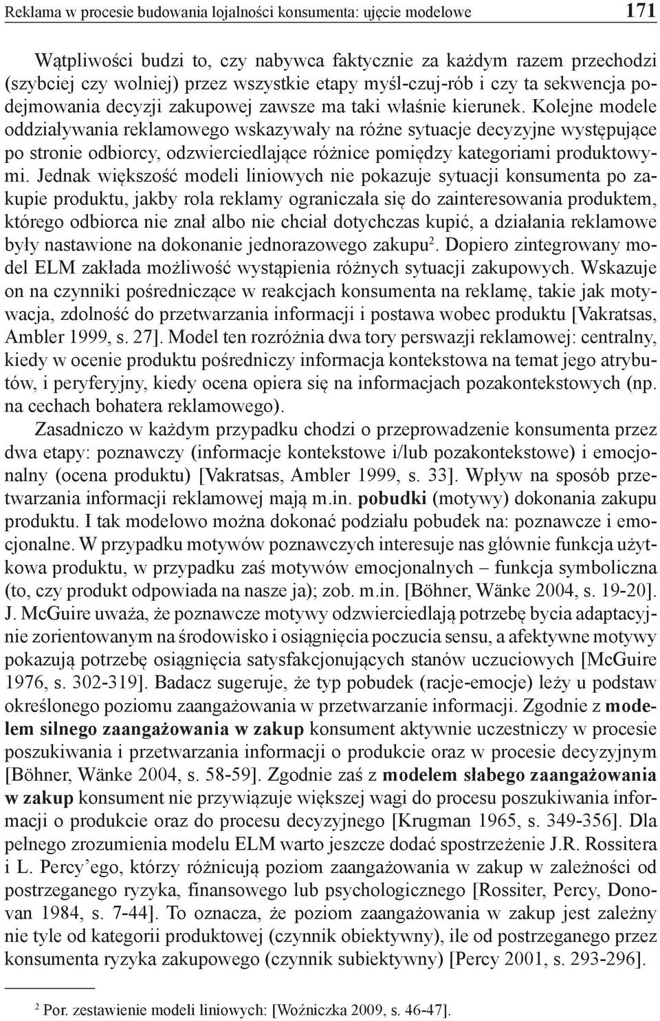 Kolejne modele oddziaływania reklamowego wskazywały na różne sytuacje decyzyjne występujące po stronie odbiorcy, odzwierciedlające różnice pomiędzy kategoriami produktowymi.