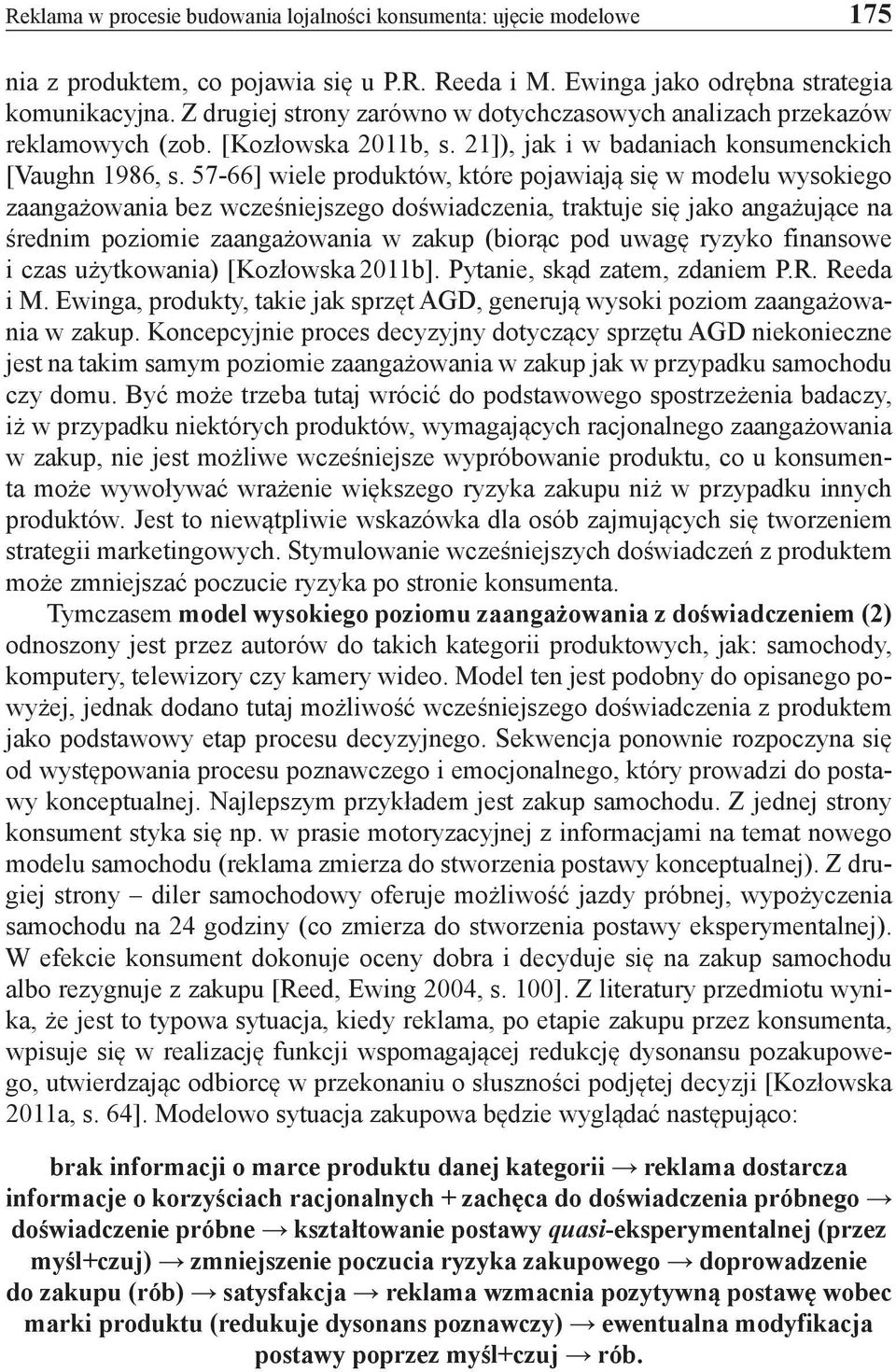 57-66] wiele produktów, które pojawiają się w modelu wysokiego zaangażowania bez wcześniejszego doświadczenia, traktuje się jako angażujące na średnim poziomie zaangażowania w zakup (biorąc pod uwagę