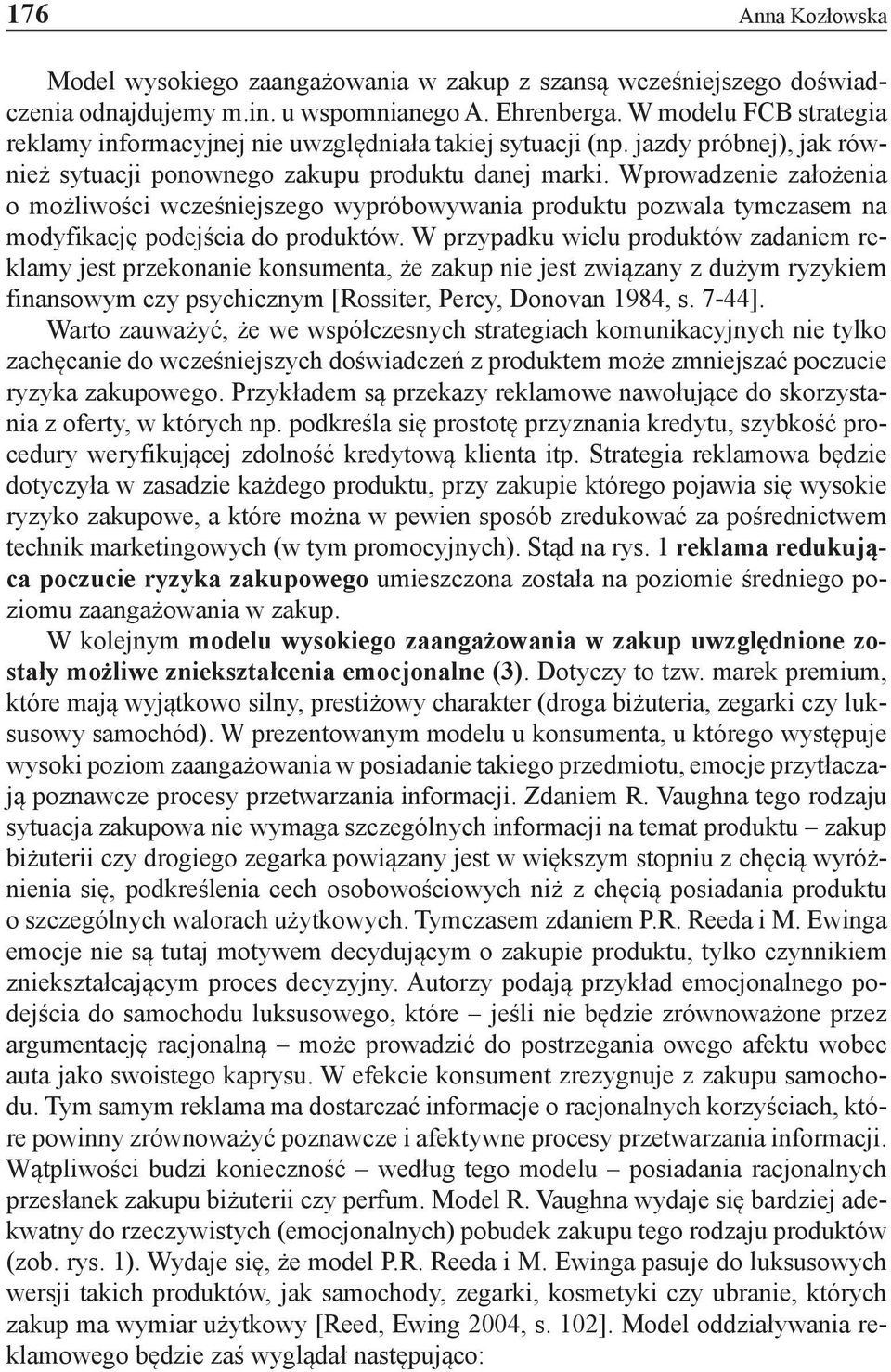 Wprowadzenie założenia o możliwości wcześniejszego wypróbowywania produktu pozwala tymczasem na modyfikację podejścia do produktów.