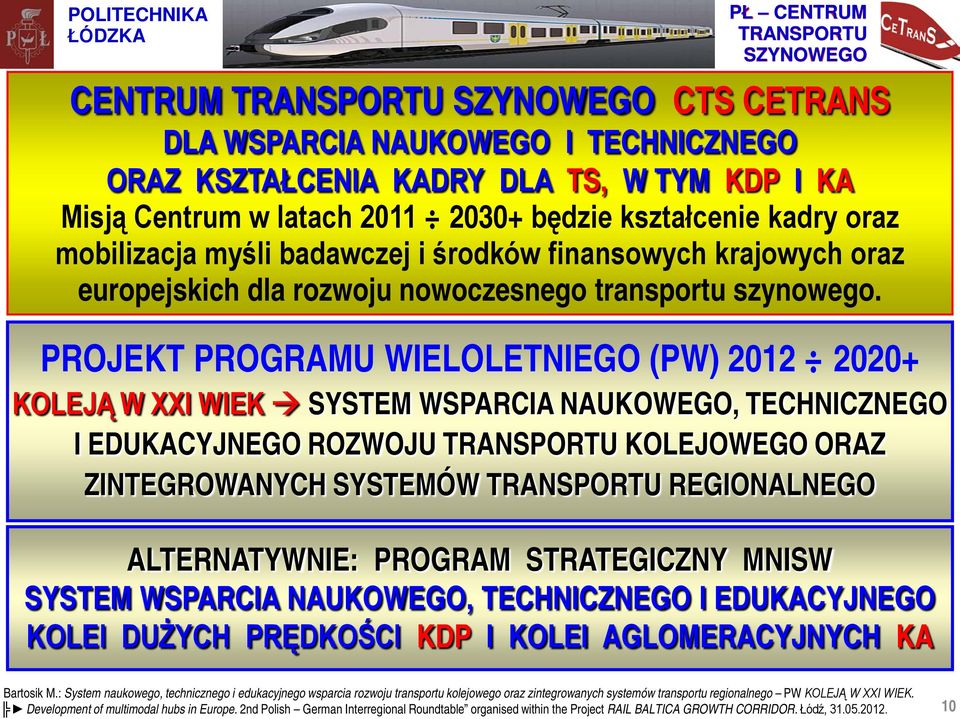 PROJEKT PROGRAMU WIELOLETNIEGO (PW) 2012 2020+ KOLEJĄ W XXI WIEK SYSTEM WSPARCIA NAUKOWEGO, TECHNICZNEGO I EDUCYJNEGO ROZWOJU KOLEJOWEGO ORAZ ZINTEGROWANYCH SYSTEMÓW REGIONALNEGO ALTERNATYWNIE: