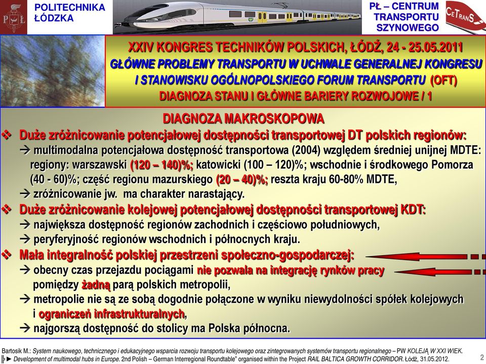 dostępności transportowej DT polskich regionów: multimodalna potencjałowa dostępność transportowa (2004) względem średniej unijnej MDTE: regiony: warszawski (120 140)%; katowicki (100 120)%;