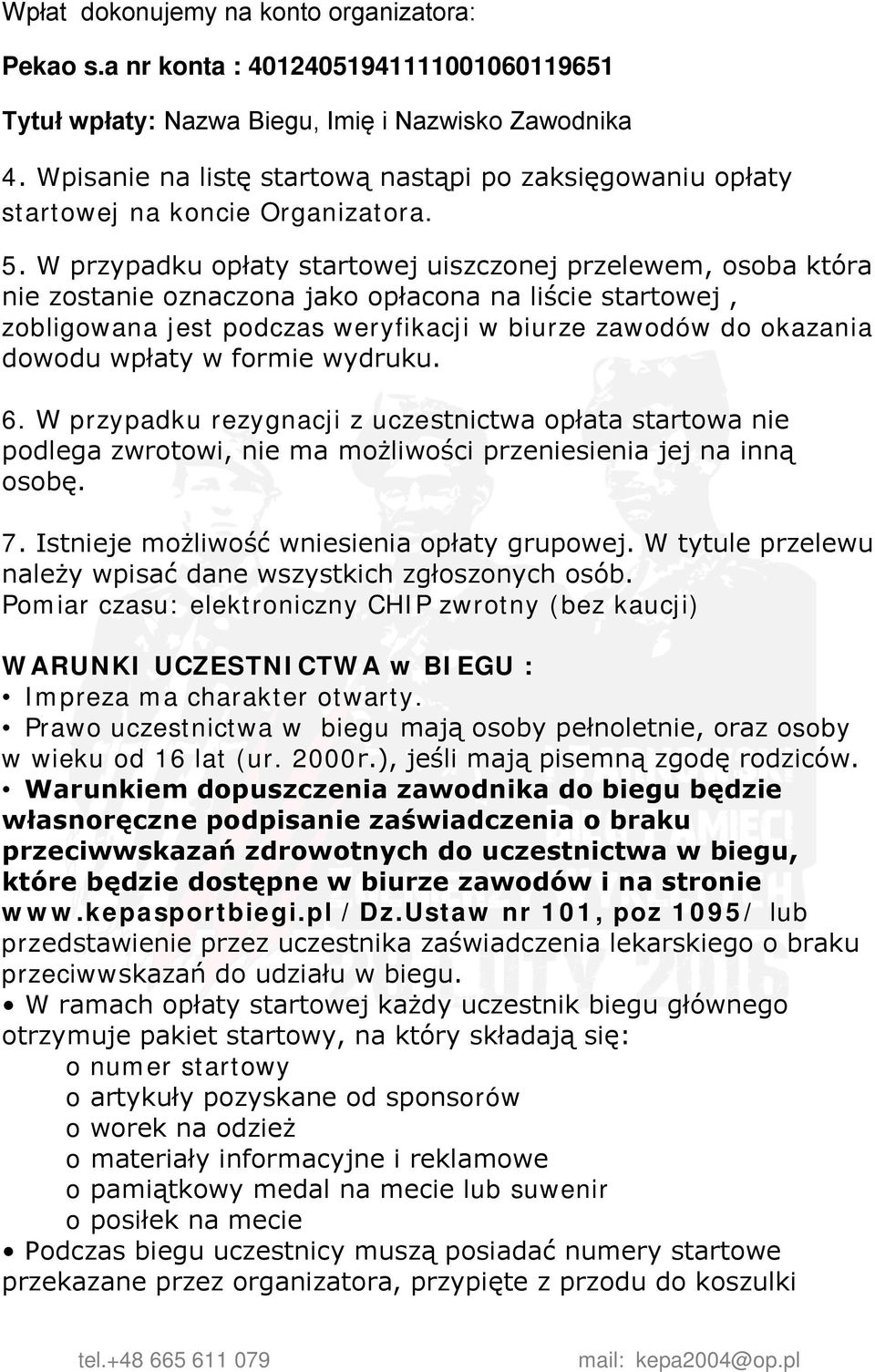 W przypadku opłaty startowej uiszczonej przelewem, osoba która nie zostanie oznaczona jako opłacona na liście startowej, zobligowana jest podczas weryfikacji w biurze zawodów do okazania dowodu