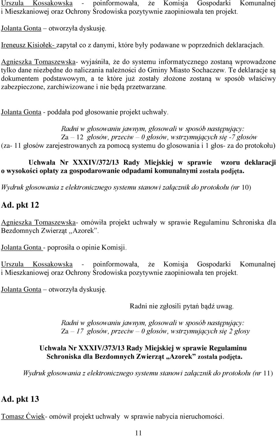 Agnieszka Tomaszewska- wyjaśniła, że do systemu informatycznego zostaną wprowadzone tylko dane niezbędne do naliczania należności do Gminy Miasto Sochaczew.