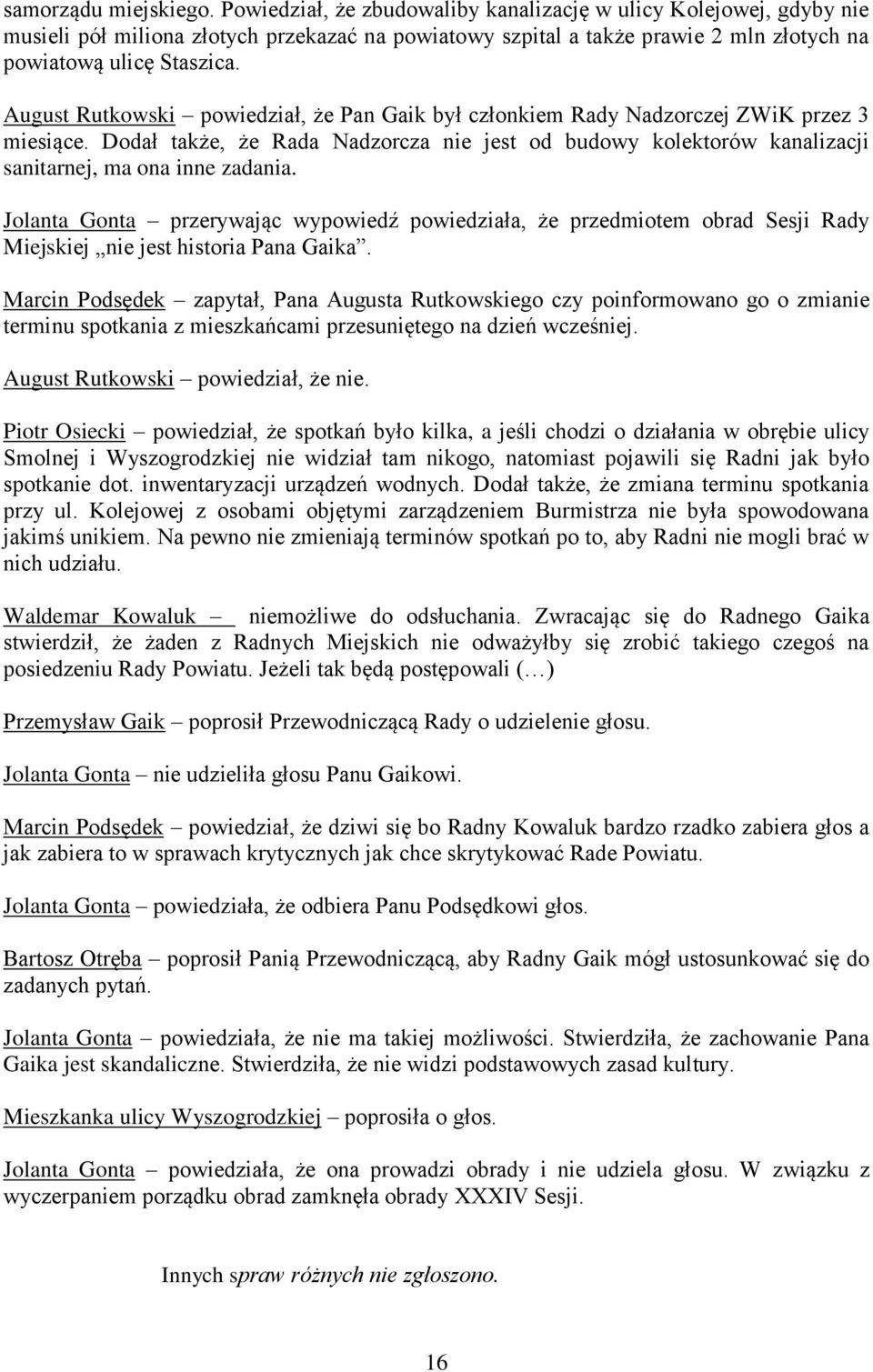 August Rutkowski powiedział, że Pan Gaik był członkiem Rady Nadzorczej ZWiK przez 3 miesiące. Dodał także, że Rada Nadzorcza nie jest od budowy kolektorów kanalizacji sanitarnej, ma ona inne zadania.