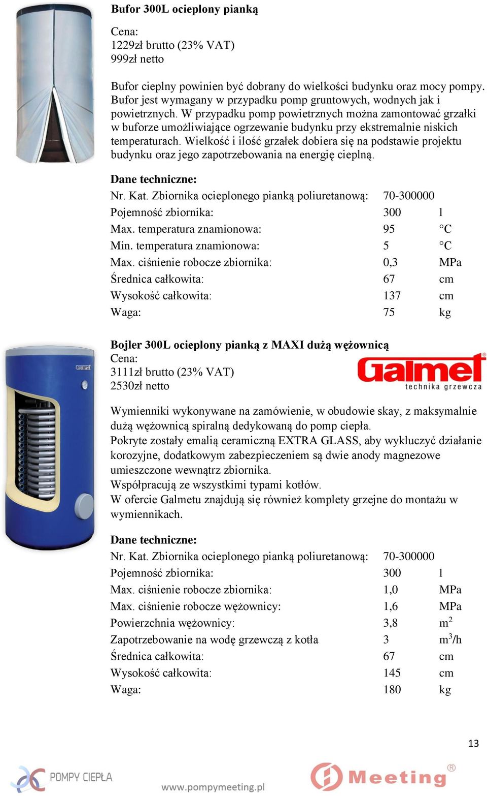 W przypadku pomp powietrznych można zamontować grzałki w buforze umożliwiające ogrzewanie budynku przy ekstremalnie niskich temperaturach.