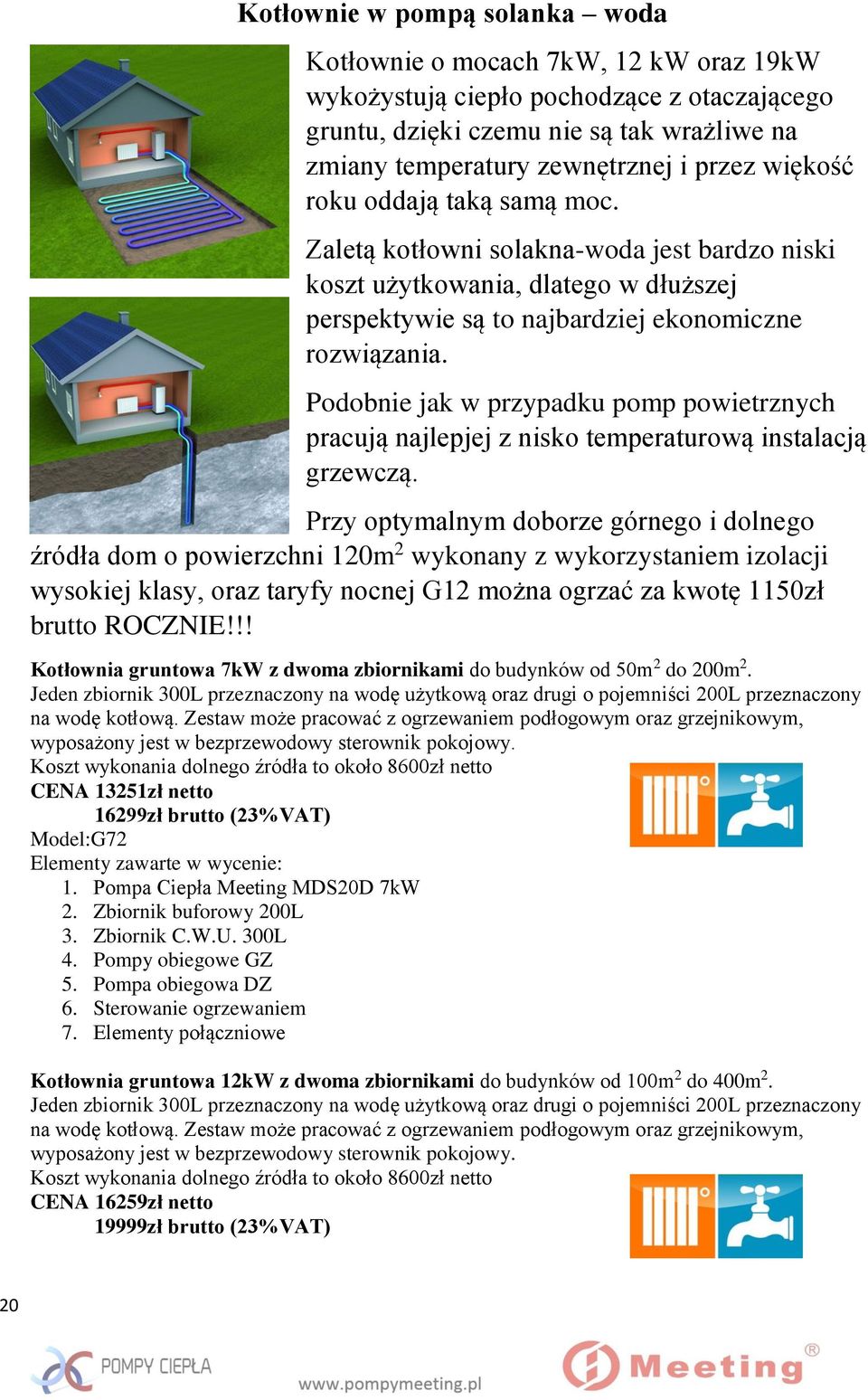 Podobnie jak w przypadku pomp powietrznych pracują najlepjej z nisko temperaturową instalacją grzewczą.