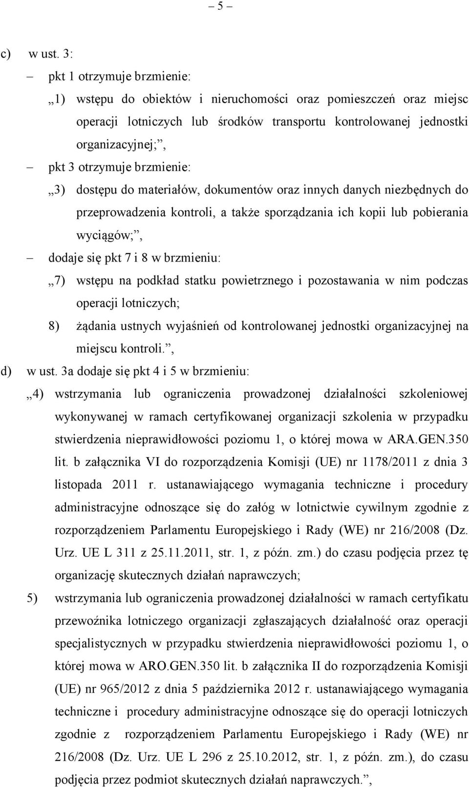 brzmienie: 3) dostępu do materiałów, dokumentów oraz innych danych niezbędnych do przeprowadzenia kontroli, a także sporządzania ich kopii lub pobierania wyciągów;, dodaje się pkt 7 i 8 w brzmieniu: