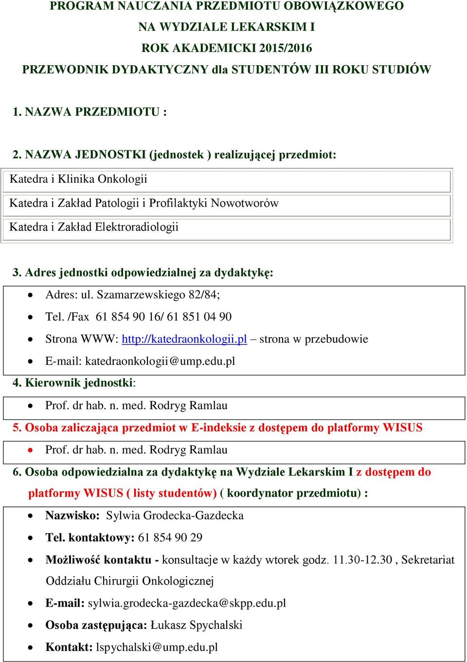 Adres jednostki odpowiedzialnej za dydaktykę: Adres: ul. Szamarzewskiego 82/84; Tel. /Fax 61 854 90 16/ 61 851 04 90 Strona WWW: http://katedraonkologii.