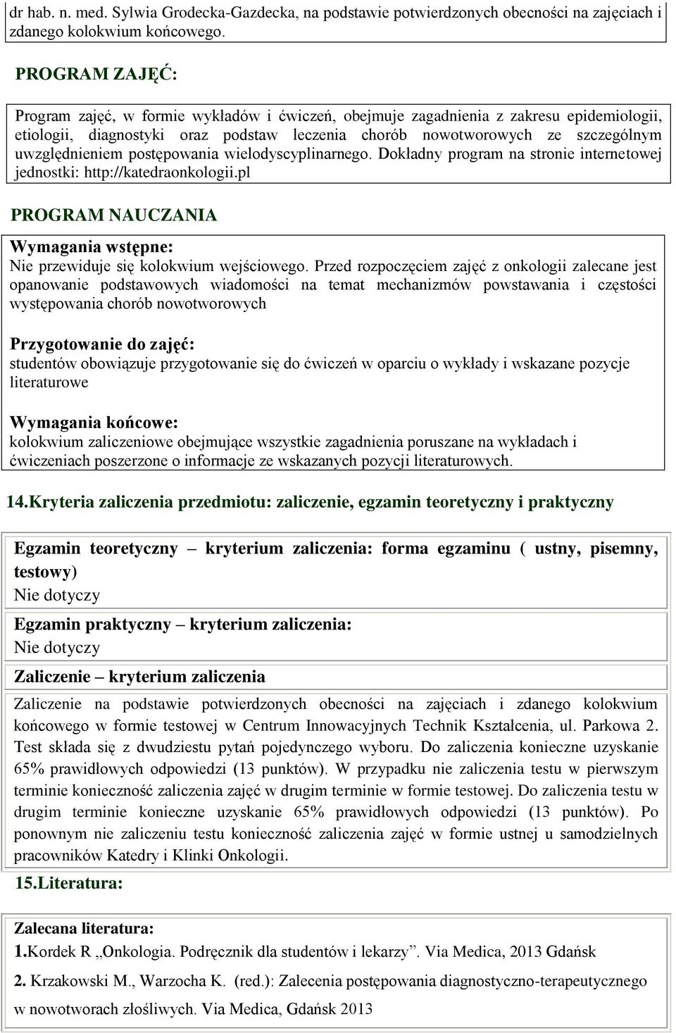 uwzględnieniem postępowania wielodyscyplinarnego. Dokładny program na stronie internetowej jednostki: http://katedraonkologii.