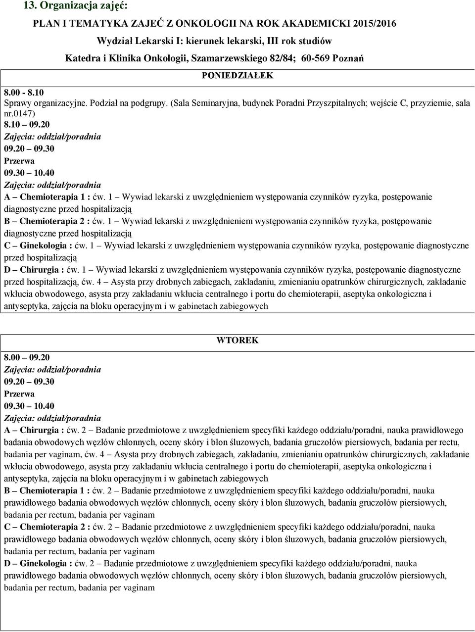 30 10.40 A Chemioterapia 1 : ćw. 1 Wywiad lekarski z uwzględnieniem występowania czynników ryzyka, postępowanie diagnostyczne przed hospitalizacją B Chemioterapia 2 : ćw.