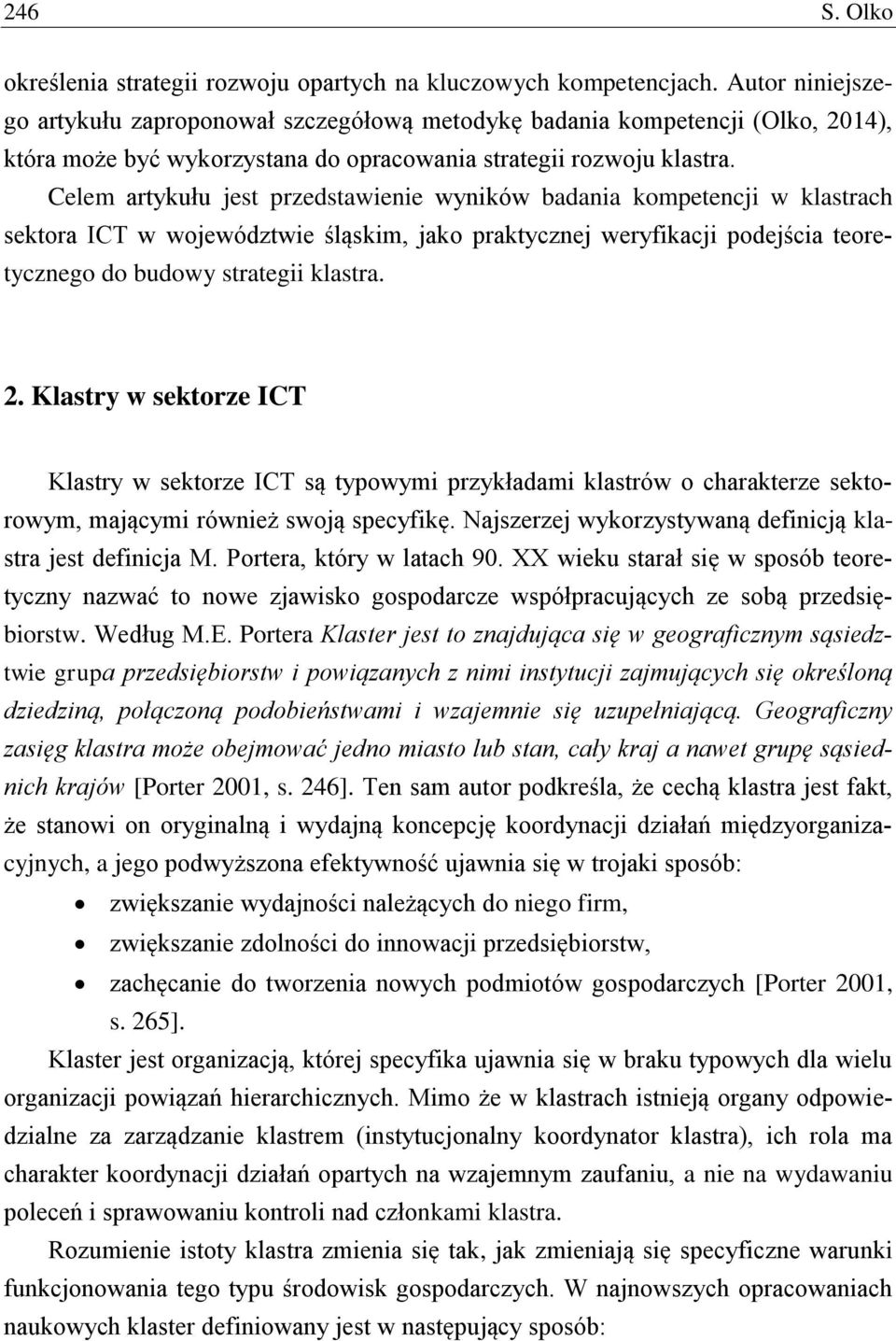 Celem artykułu jest przedstawienie wyników badania kompetencji w klastrach sektora ICT w województwie śląskim, jako praktycznej weryfikacji podejścia teoretycznego do budowy strategii klastra. 2.