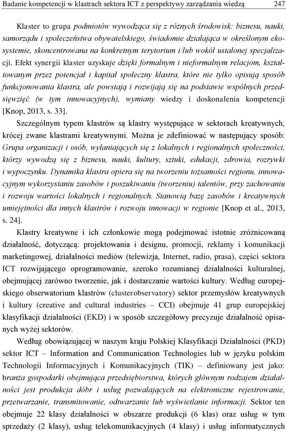 Efekt synergii klaster uzyskuje dzięki formalnym i nieformalnym relacjom, kształtowanym przez potencjał i kapitał społeczny klastra, które nie tylko opisują sposób funkcjonowania klastra, ale