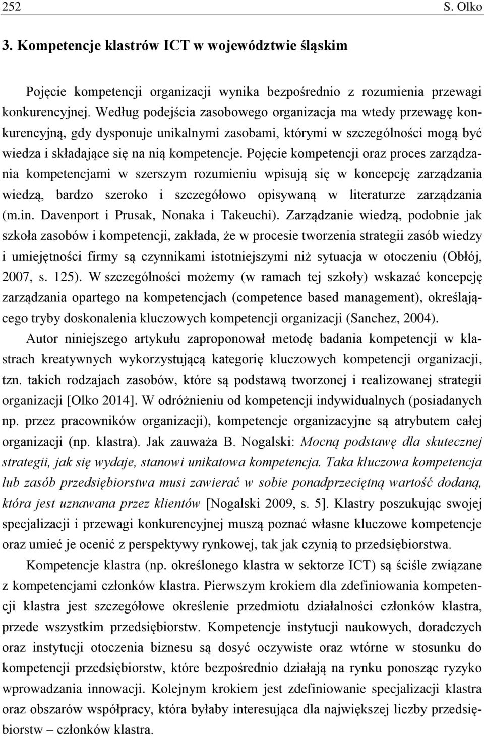 Pojęcie kompetencji oraz proces zarządzania kompetencjami w szerszym rozumieniu wpisują się w koncepcję zarządzania wiedzą, bardzo szeroko i szczegółowo opisywaną w literaturze zarządzania (m.in.