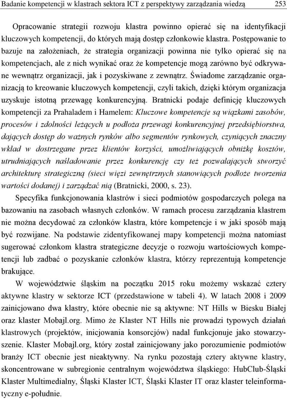 Postępowanie to bazuje na założeniach, że strategia organizacji powinna nie tylko opierać się na kompetencjach, ale z nich wynikać oraz że kompetencje mogą zarówno być odkrywane wewnątrz organizacji,