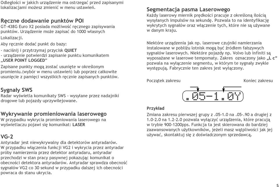 Aby ręcznie dodać punkt do bazy: - naciśnij i przytrzymaj przycisk QUIET - urządzenie potwierdzi zapisanie punktu komunikatem USER POINT LOGGED Zapisane punkty mogą zostać usunięte w określonym