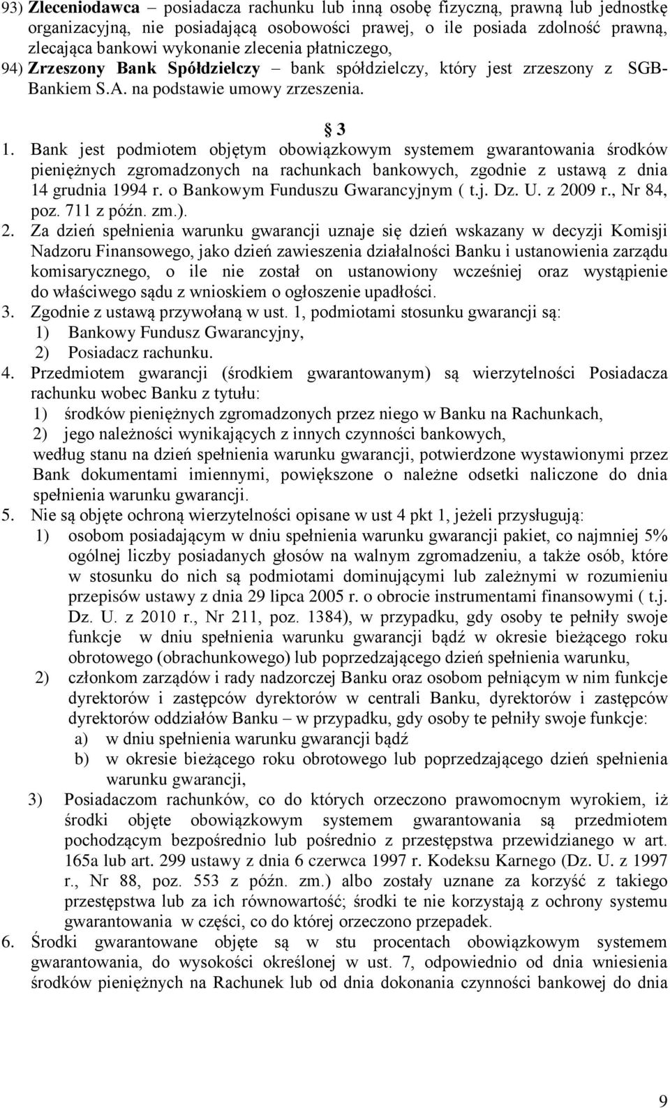 Bank jest podmiotem objętym obowiązkowym systemem gwarantowania środków pieniężnych zgromadzonych na rachunkach bankowych, zgodnie z ustawą z dnia 14 grudnia 1994 r.