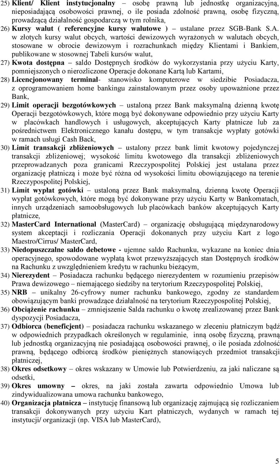 w złotych kursy walut obcych, wartości dewizowych wyrażonych w walutach obcych, stosowane w obrocie dewizowym i rozrachunkach między Klientami i Bankiem, publikowane w stosownej Tabeli kursów walut,