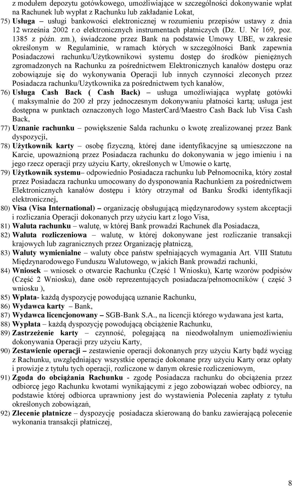 ), świadczone przez Bank na podstawie Umowy UBE, w zakresie określonym w Regulaminie, w ramach których w szczególności Bank zapewnia Posiadaczowi rachunku/użytkownikowi systemu dostęp do środków