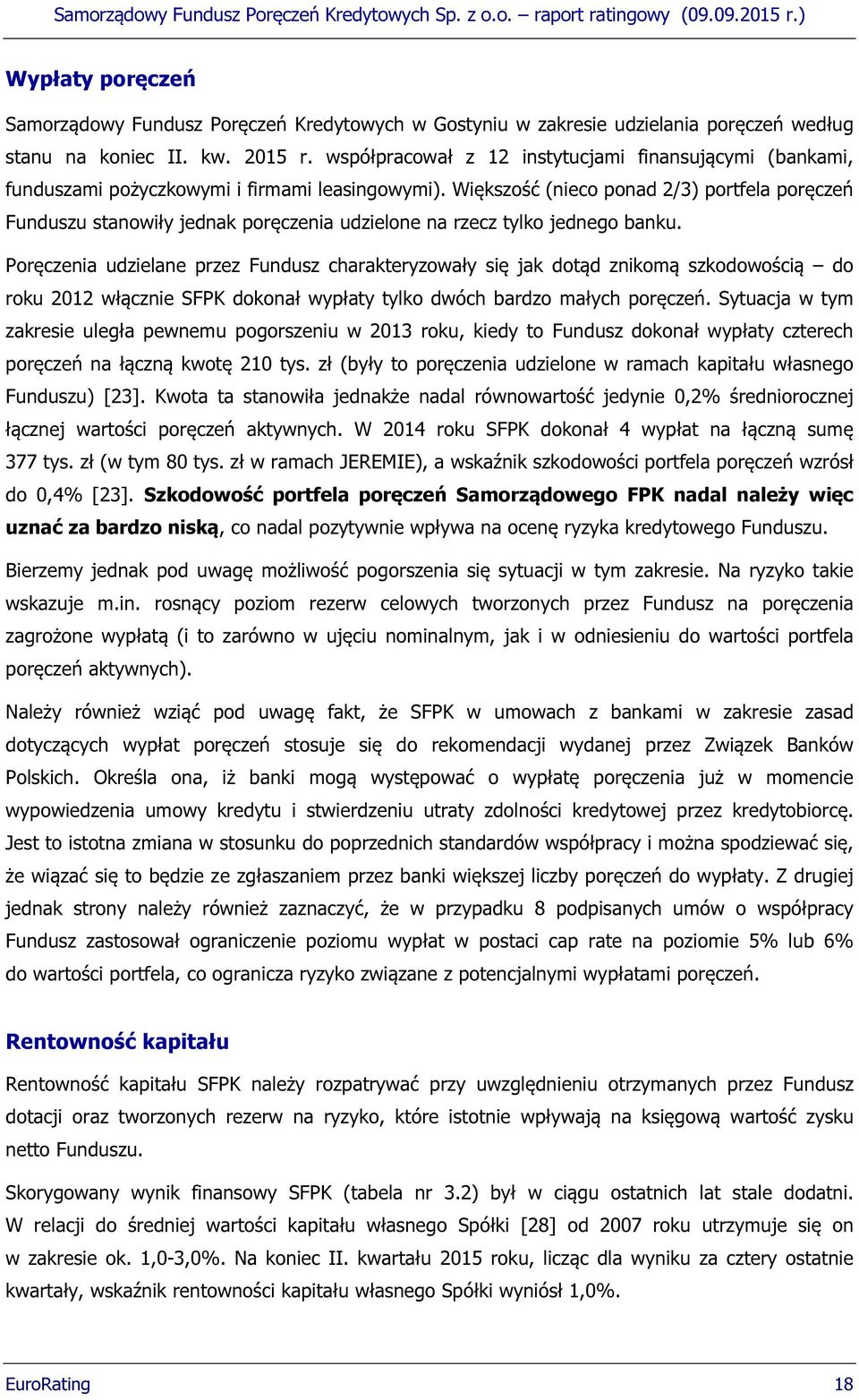 Większość (nieco ponad 2/3) portfela poręczeń Funduszu stanowiły jednak poręczenia udzielone na rzecz tylko jednego banku.