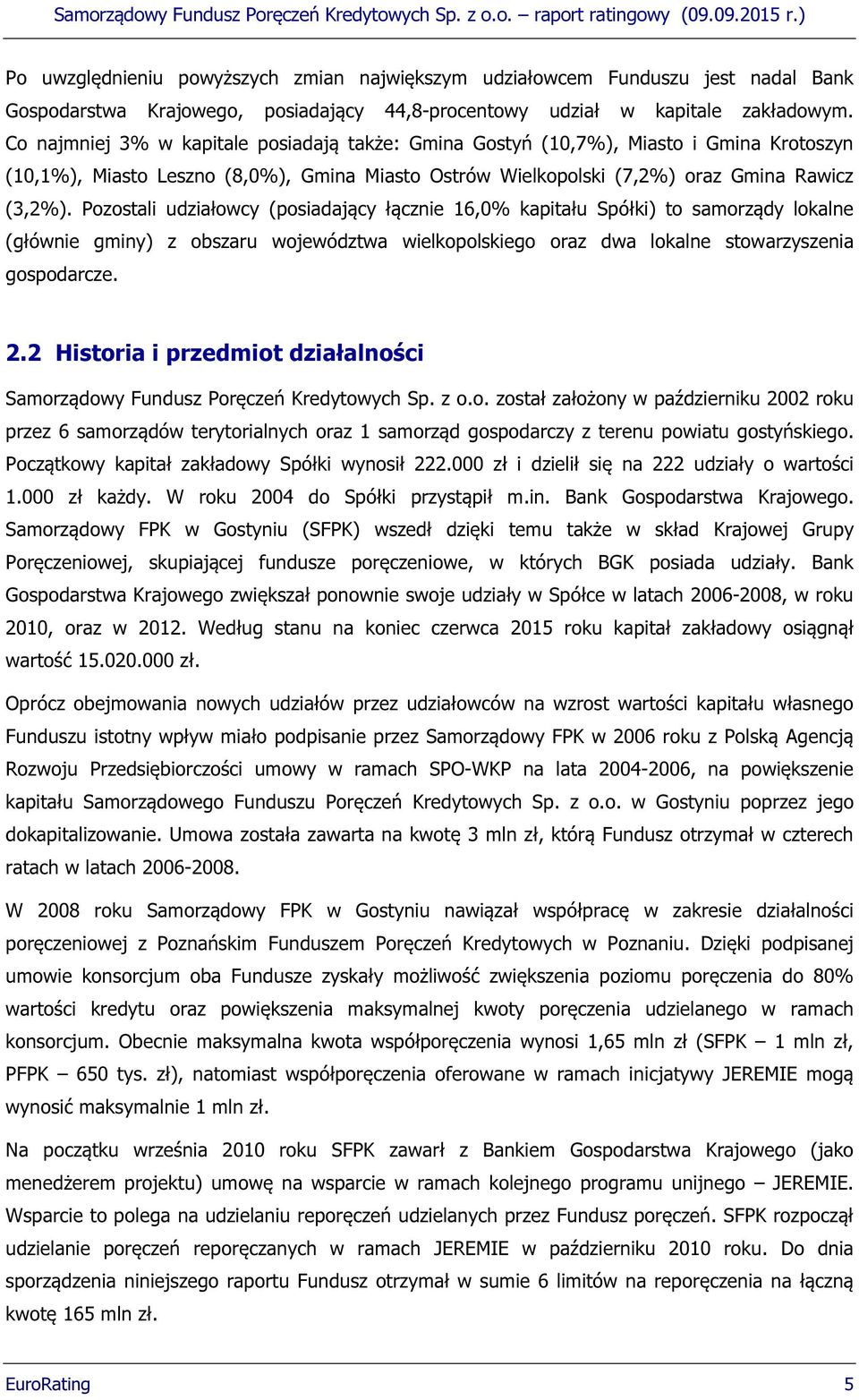 Pozostali udziałowcy (posiadający łącznie 16,0% kapitału Spółki) to samorządy lokalne (głównie gminy) z obszaru województwa wielkopolskiego oraz dwa lokalne stowarzyszenia gospodarcze. 2.