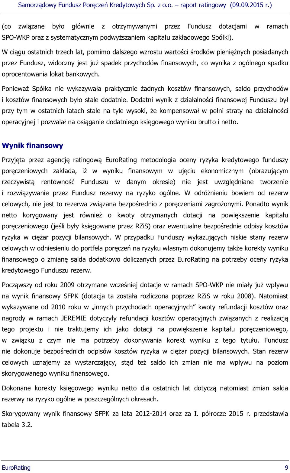 oprocentowania lokat bankowych. Ponieważ Spółka nie wykazywała praktycznie żadnych kosztów finansowych, saldo przychodów i kosztów finansowych było stale dodatnie.