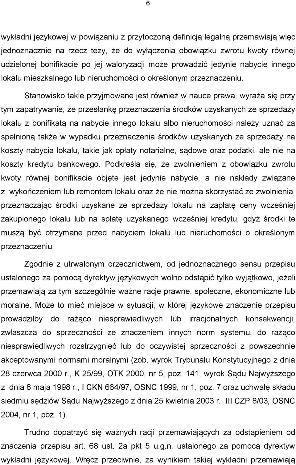 Stanowisko takie przyjmowane jest również w nauce prawa, wyraża się przy tym zapatrywanie, że przesłankę przeznaczenia środków uzyskanych ze sprzedaży lokalu z bonifikatą na nabycie innego lokalu