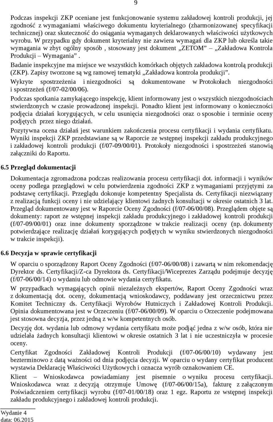 W przypadku gdy dokument kryterialny nie zawiera wymagań dla ZKP lub określa takie wymagania w zbyt ogólny sposób, stosowany jest dokument ZETOM Zakładowa Kontrola Produkcji Wymagania.