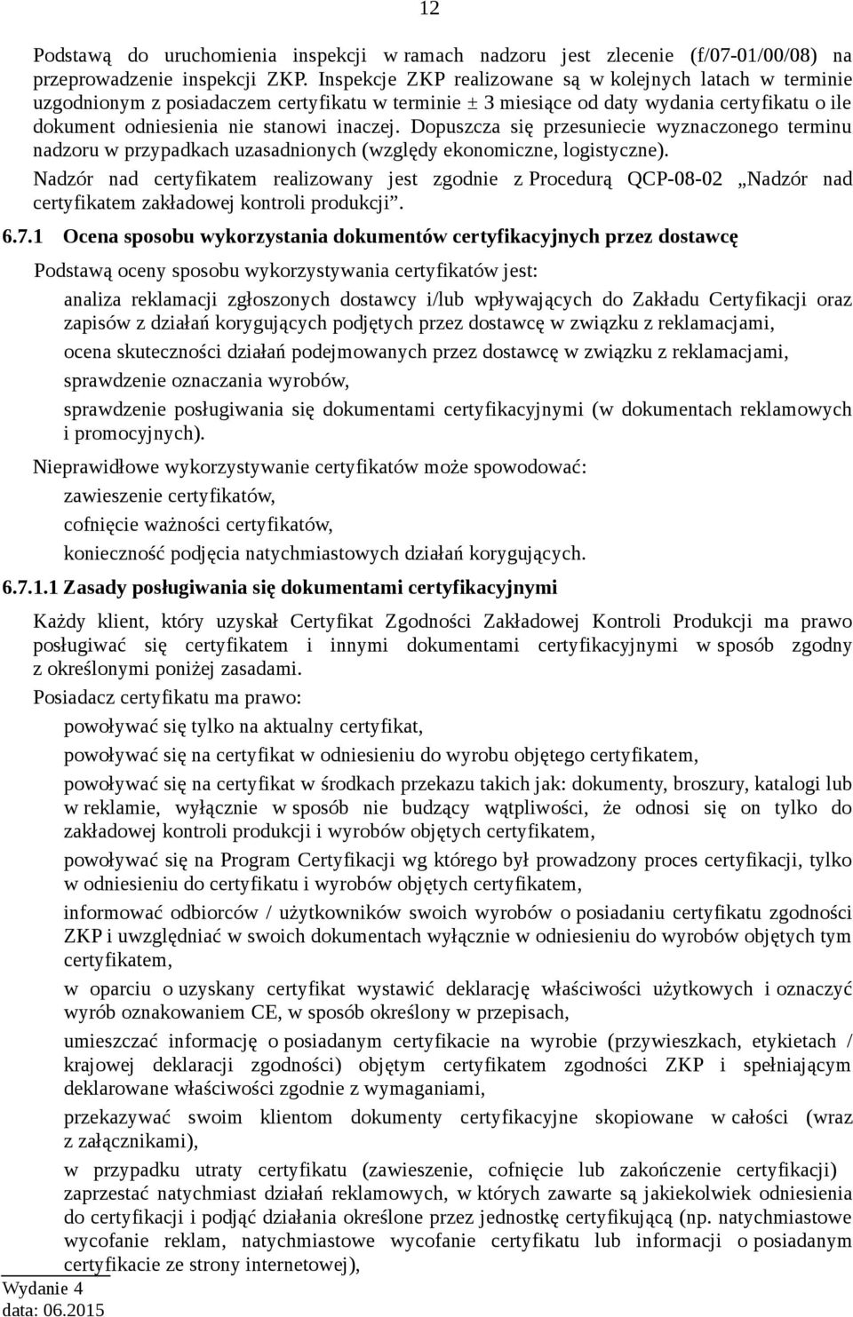 Dopuszcza się przesuniecie wyznaczonego terminu nadzoru w przypadkach uzasadnionych (względy ekonomiczne, logistyczne).